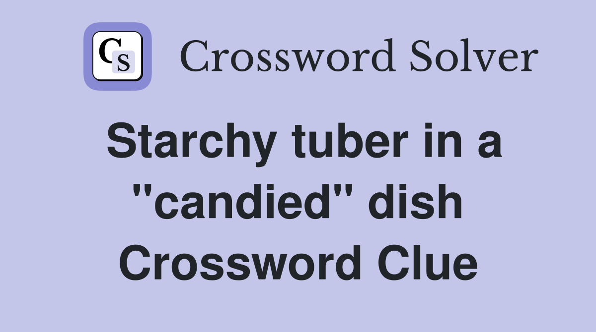 Starchy tuber in a "candied" dish Crossword Clue