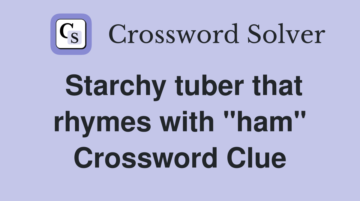 Starchy tuber that rhymes with "ham" Crossword Clue