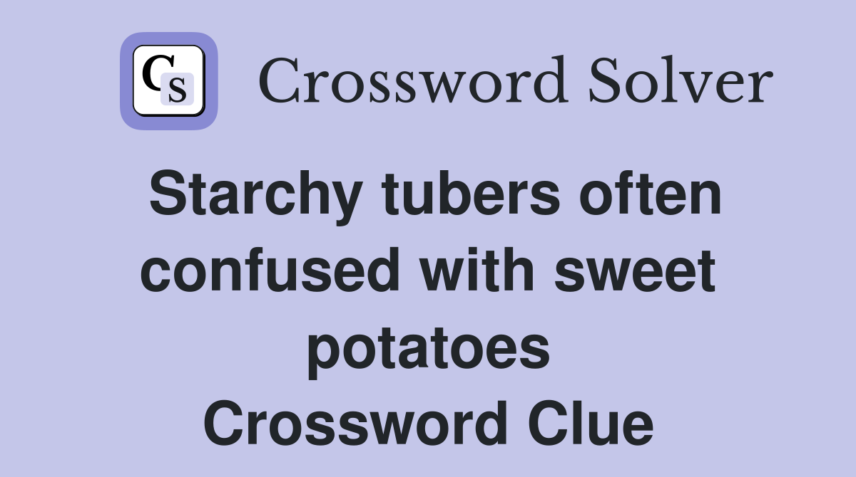 Starchy tubers often confused with sweet potatoes Crossword Clue