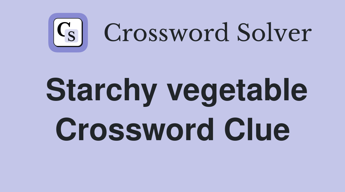 Starchy vegetable Crossword Clue