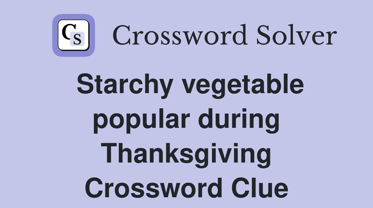 Starchy vegetable popular during Thanksgiving Crossword Clue