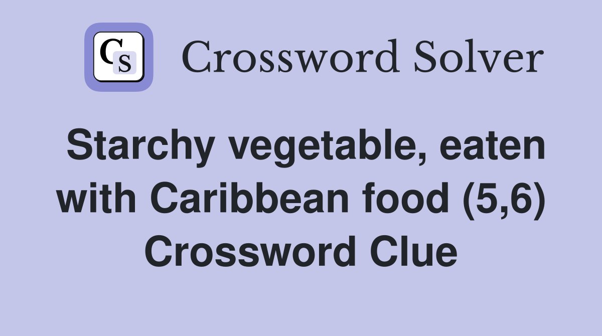 Starchy vegetable, eaten with Caribbean food (5,6) Crossword Clue
