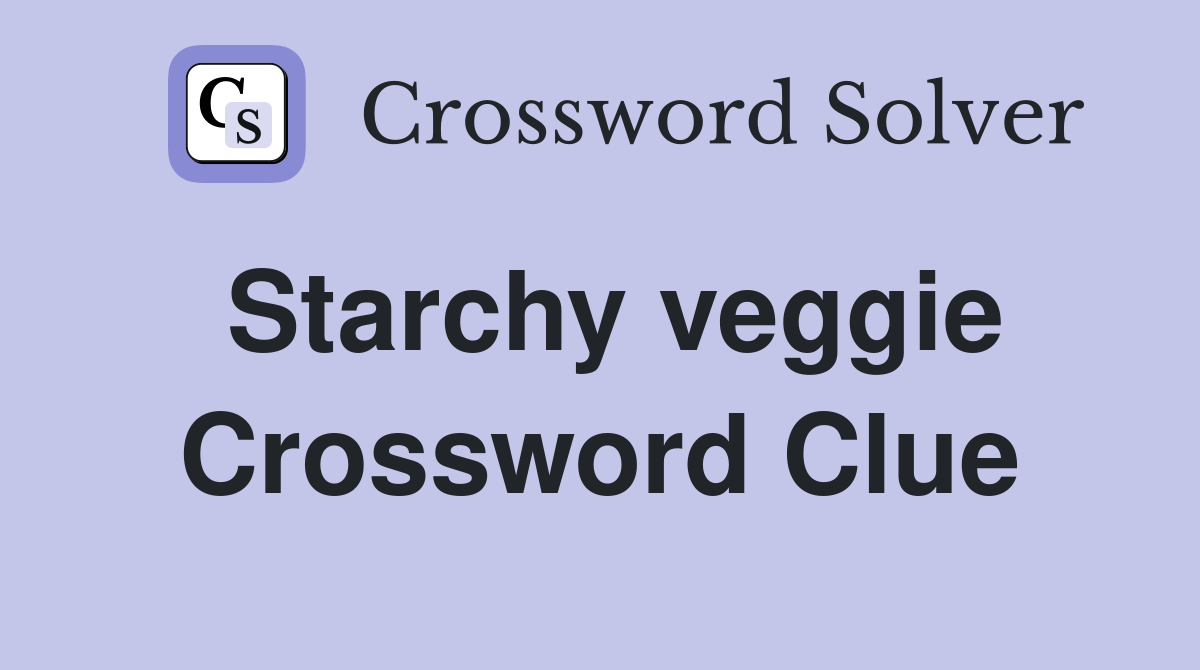 Starchy veggie Crossword Clue