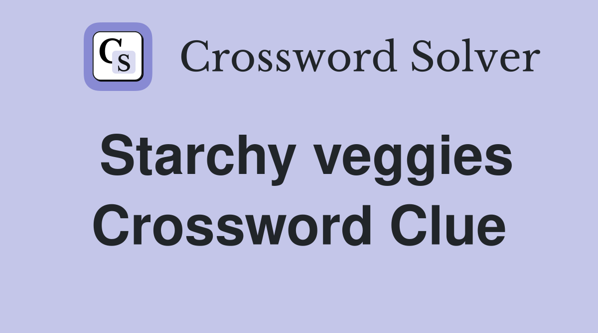 Starchy veggies Crossword Clue