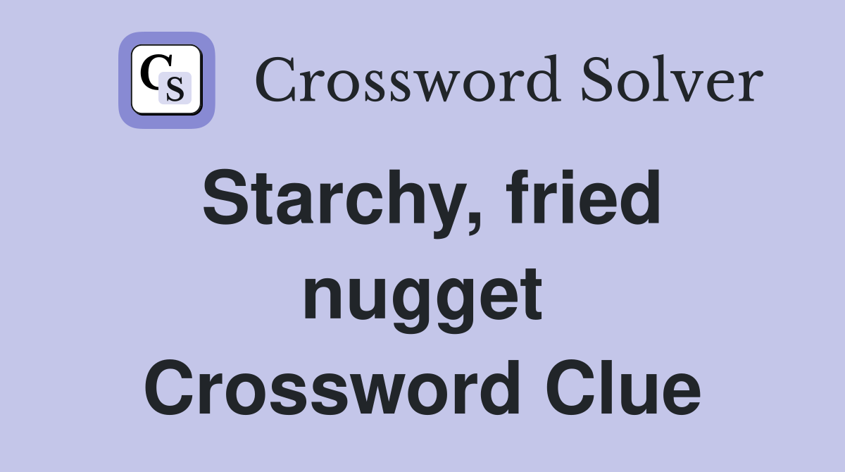 Starchy, fried nugget Crossword Clue