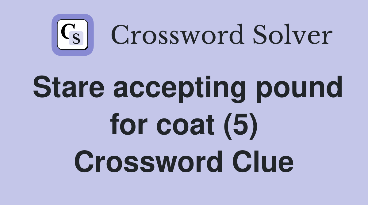 Stare accepting pound for coat (5) Crossword Clue