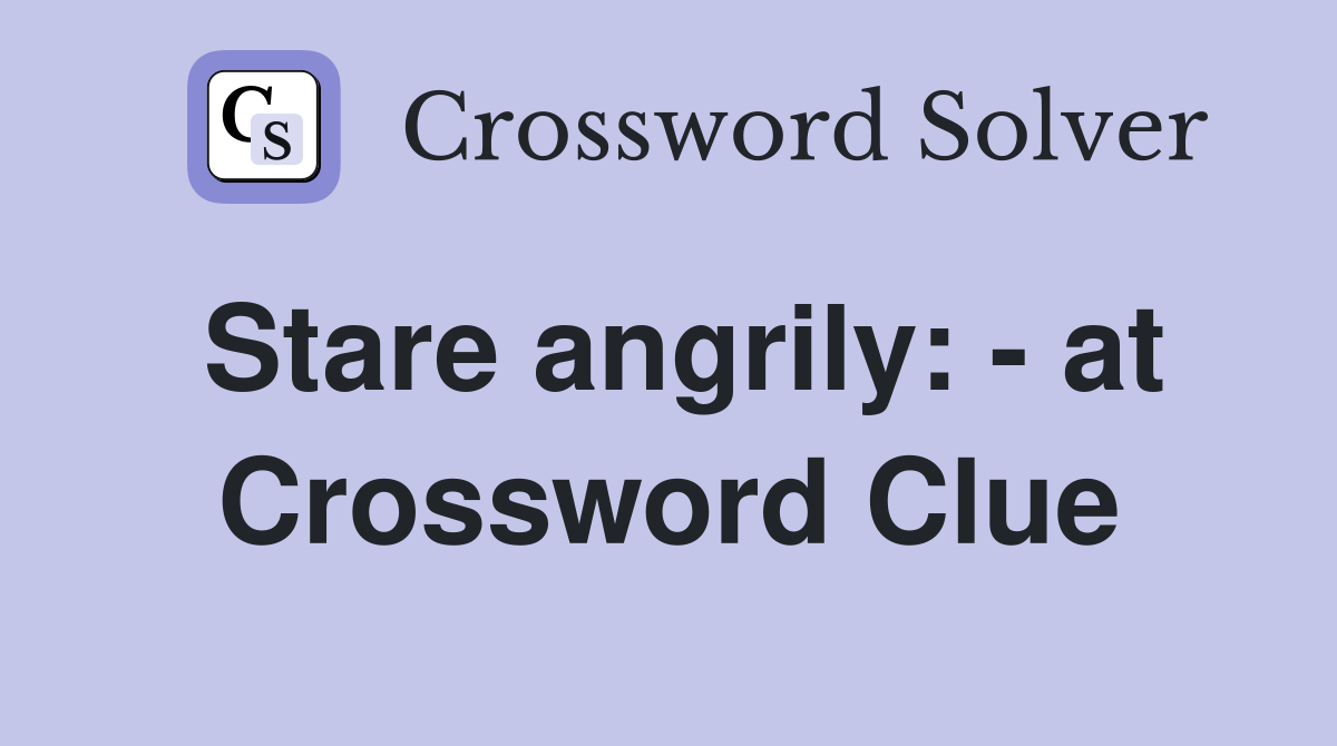 Stare angrily: - at Crossword Clue