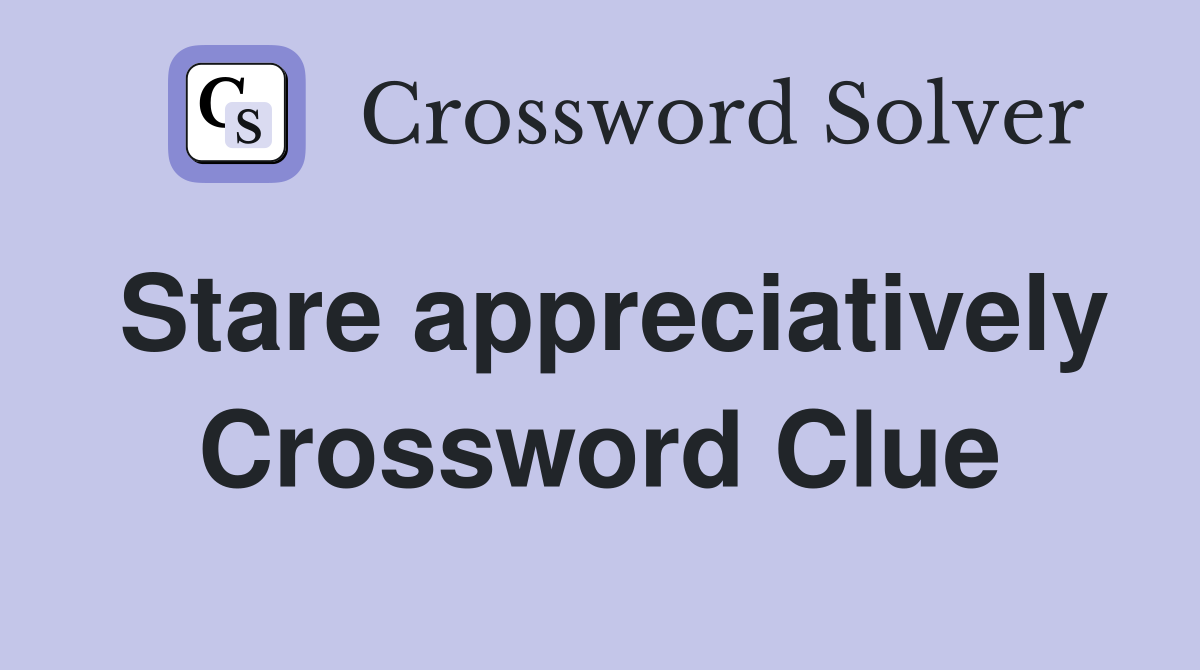 Stare appreciatively Crossword Clue