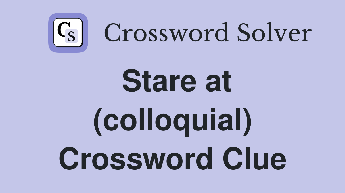 Stare at (colloquial) Crossword Clue