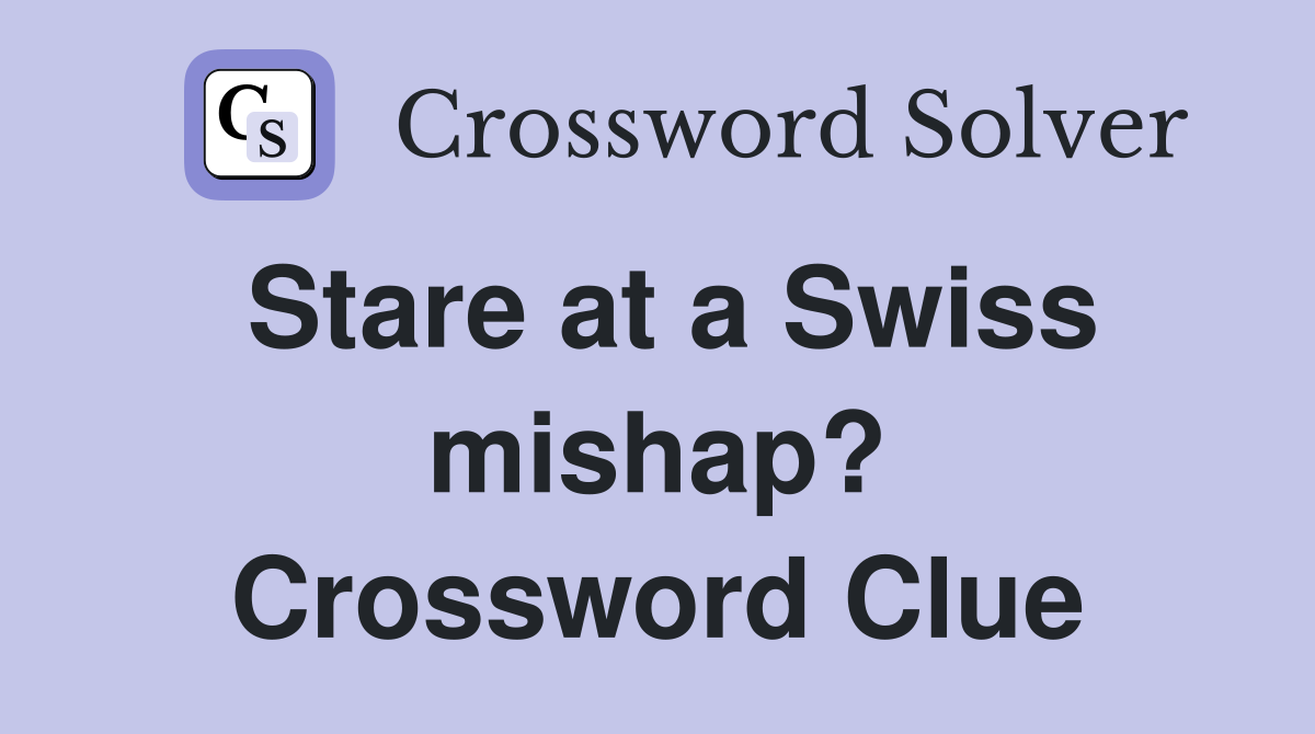 Stare at a Swiss mishap? Crossword Clue