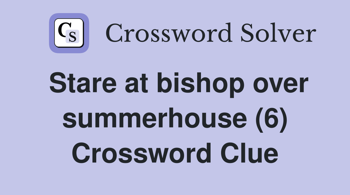 Stare at bishop over summerhouse (6) Crossword Clue