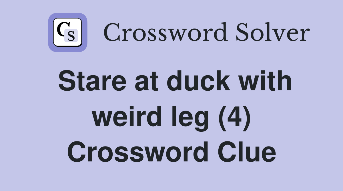 Stare at duck with weird leg (4) Crossword Clue