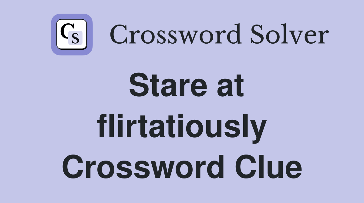 Stare at flirtatiously Crossword Clue