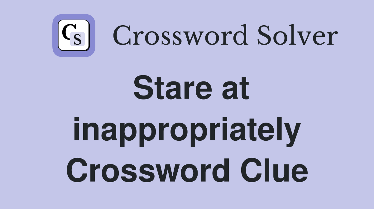 Stare at inappropriately Crossword Clue