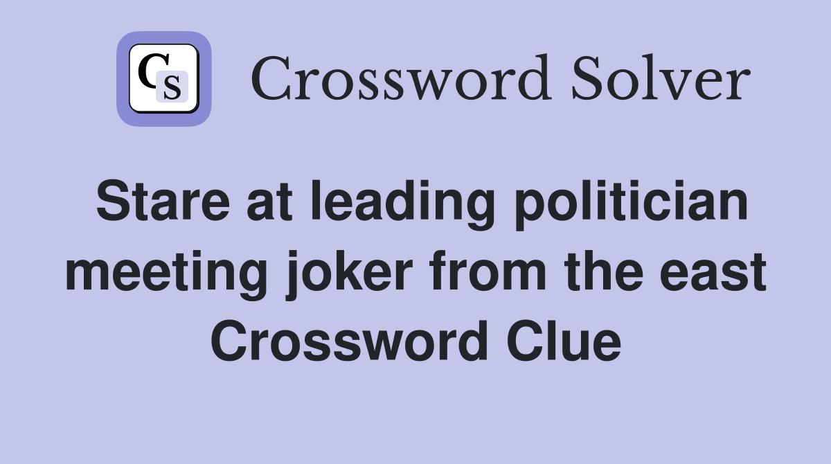 Stare at leading politician meeting joker from the east Crossword Clue