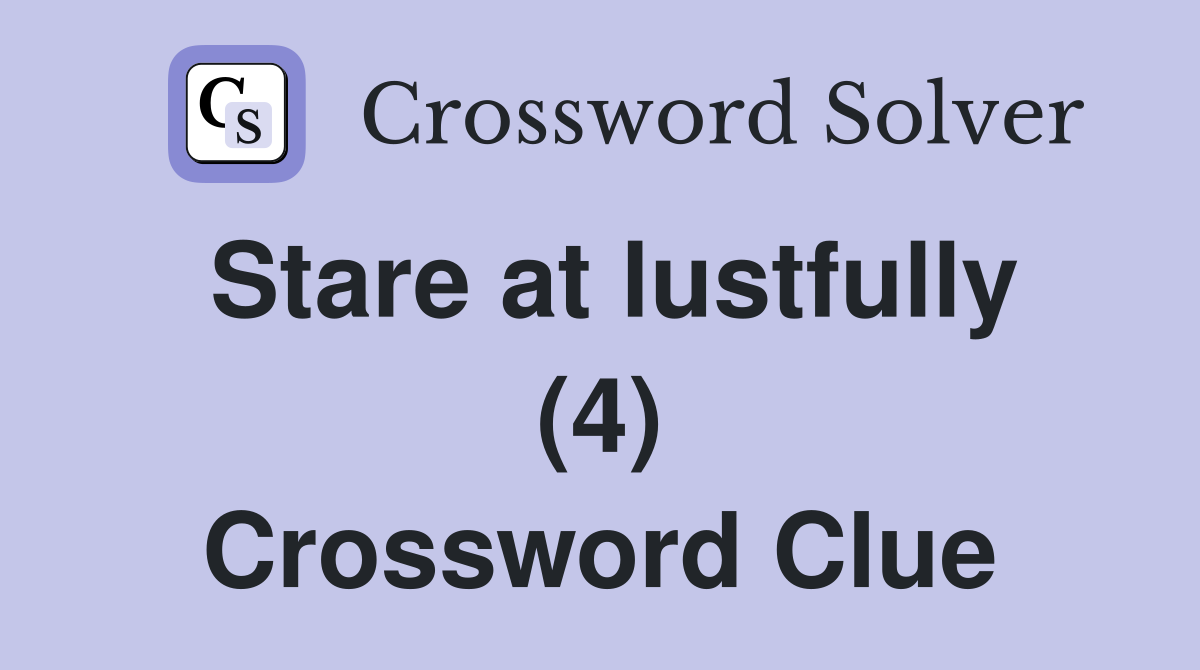 Stare at lustfully (4) Crossword Clue