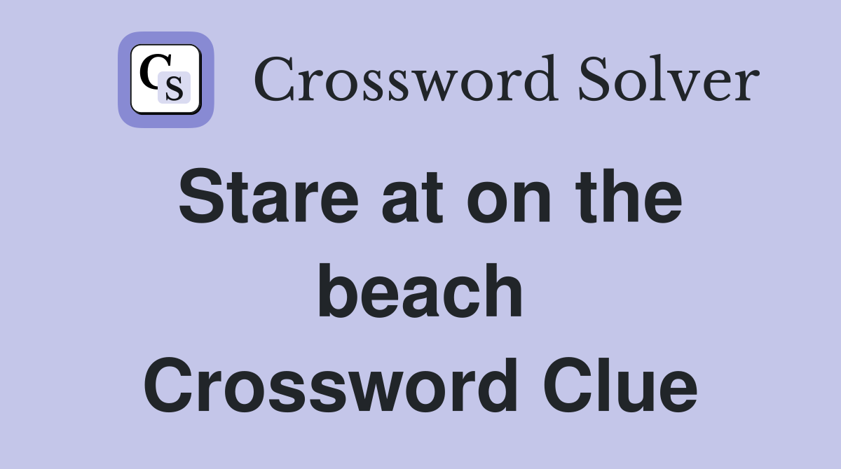 Stare at on the beach Crossword Clue
