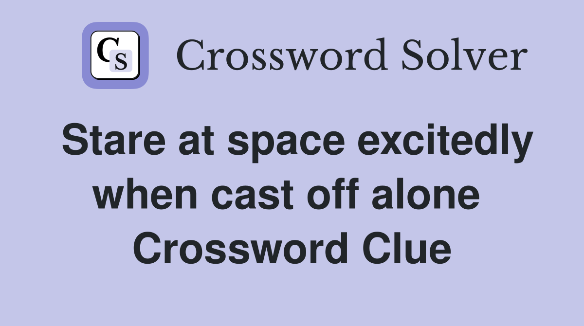 Stare at space excitedly when cast off alone  Crossword Clue