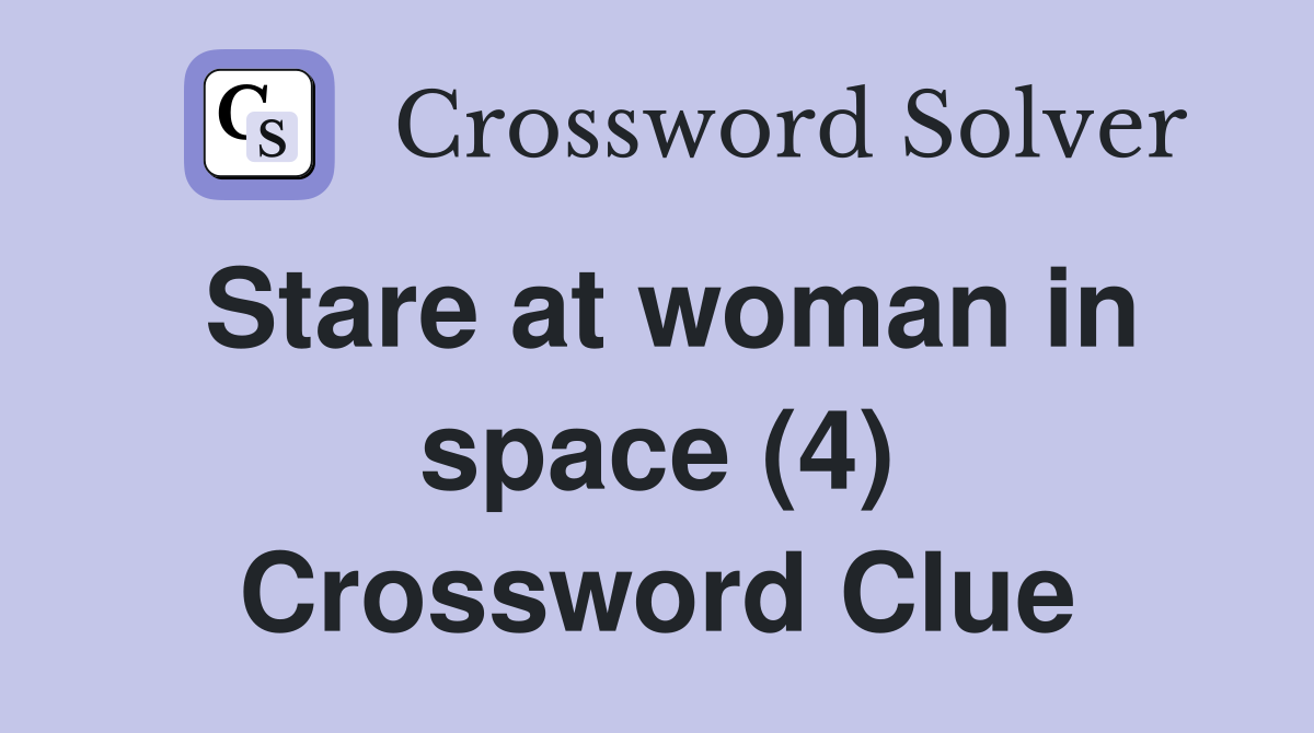 Stare at woman in space (4) Crossword Clue
