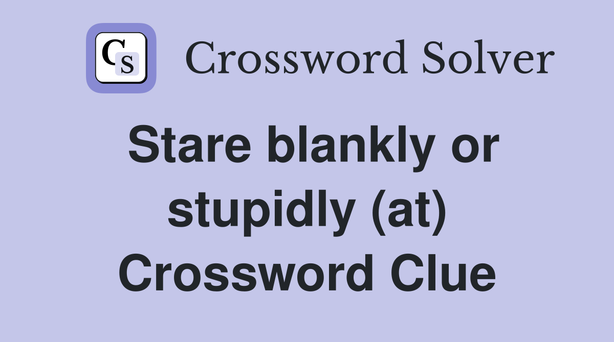 Stare blankly or stupidly (at) Crossword Clue