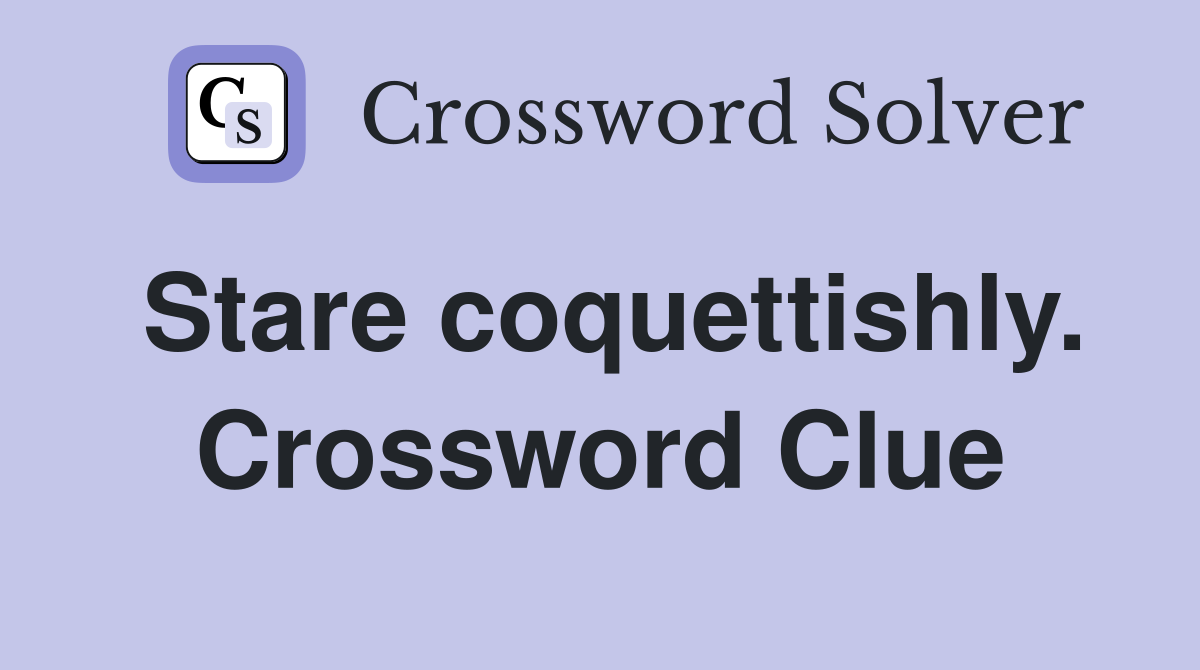 Stare coquettishly. Crossword Clue