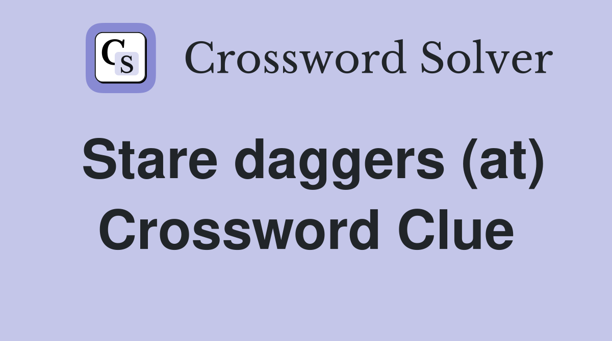 Stare daggers (at) Crossword Clue