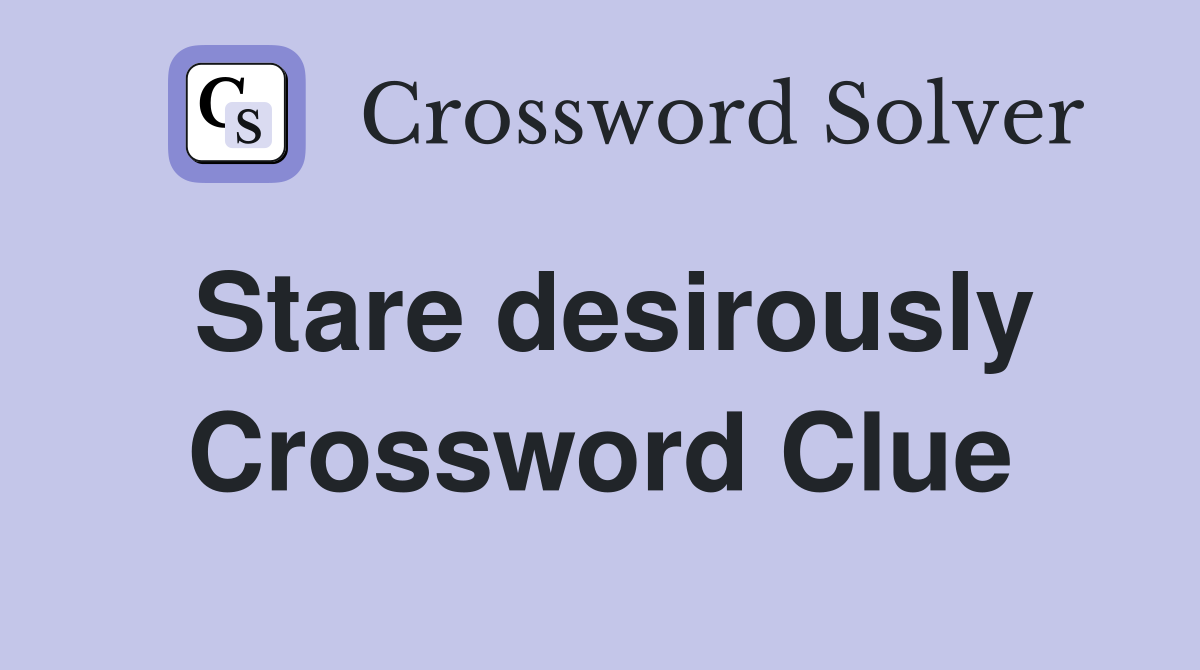 Stare desirously Crossword Clue