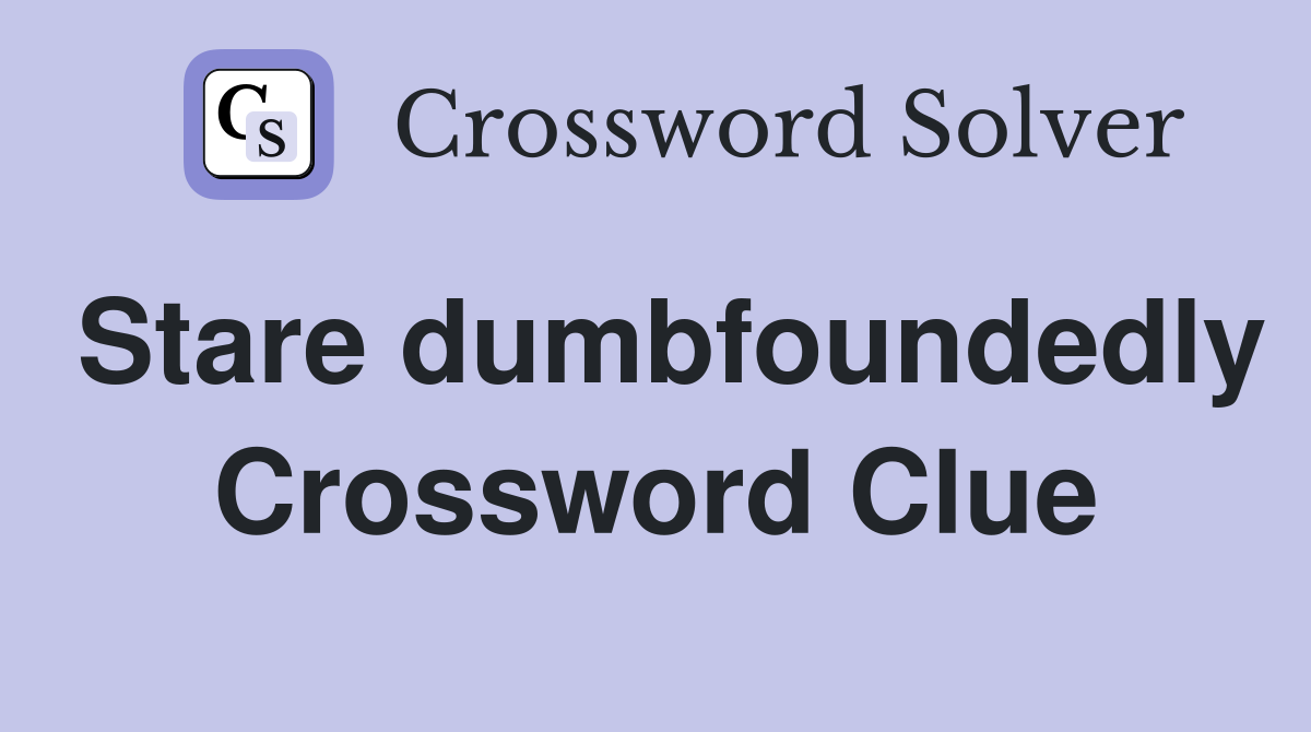 Stare dumbfoundedly Crossword Clue