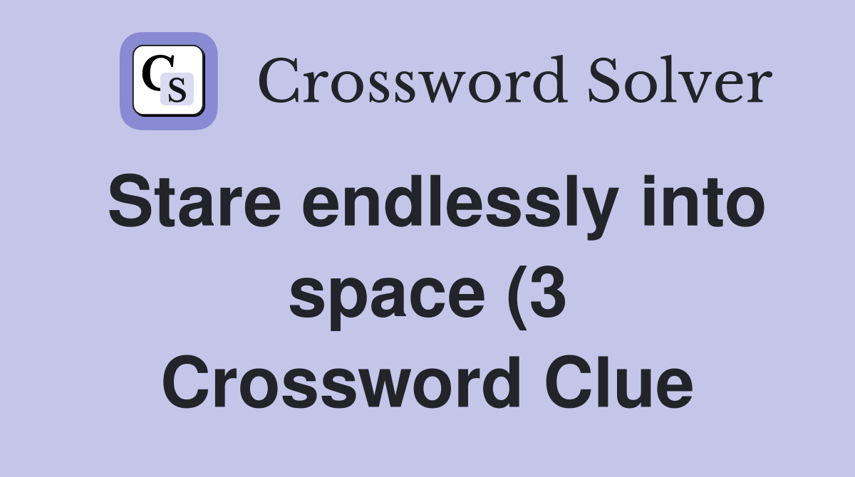 Stare endlessly into space (3) Crossword Clue Answers Crossword Solver Stare endlessly into space (3) Crossword Clue Answers Crossword Solver