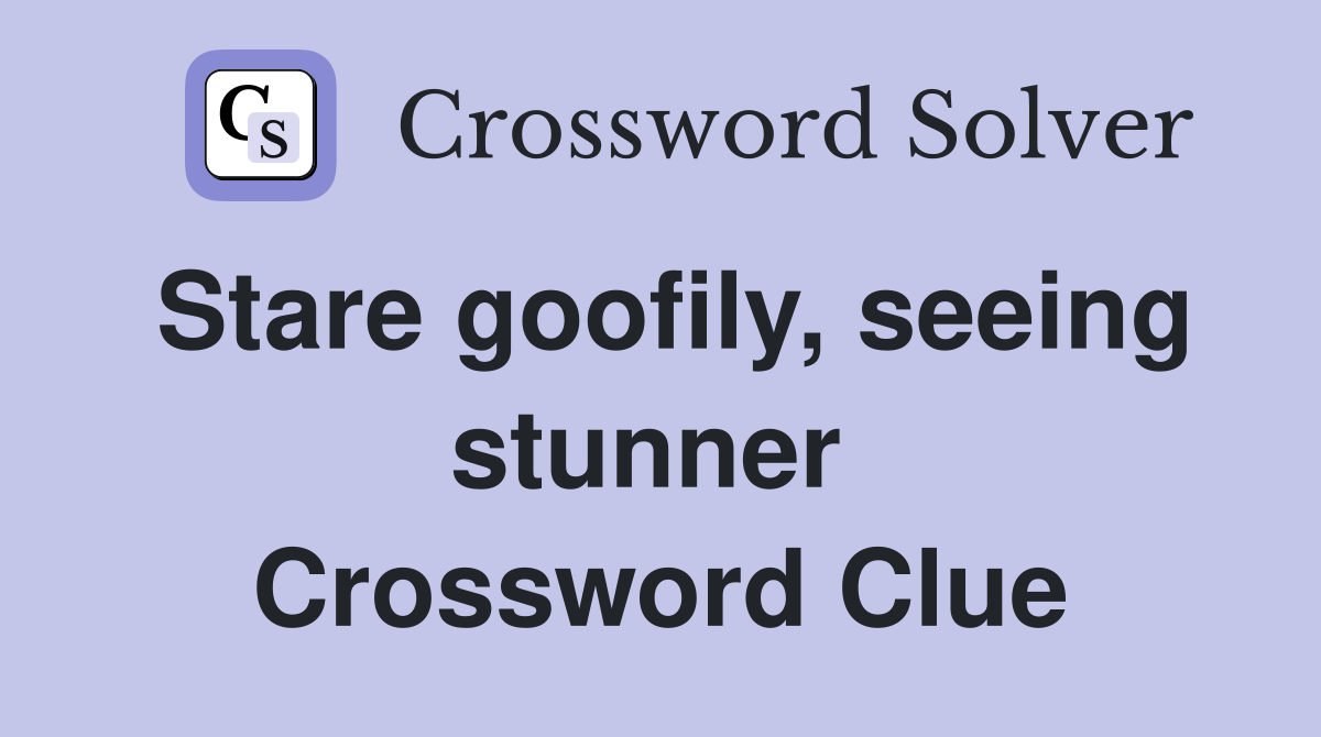 Stare goofily, seeing stunner  Crossword Clue