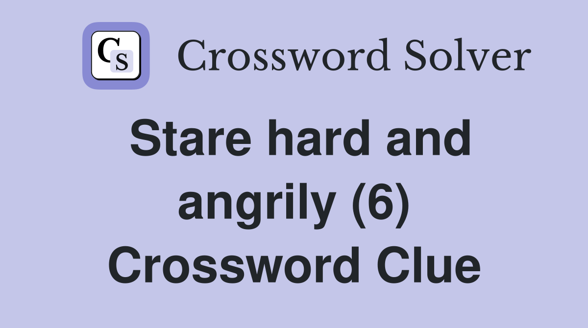 Stare hard and angrily (6) Crossword Clue