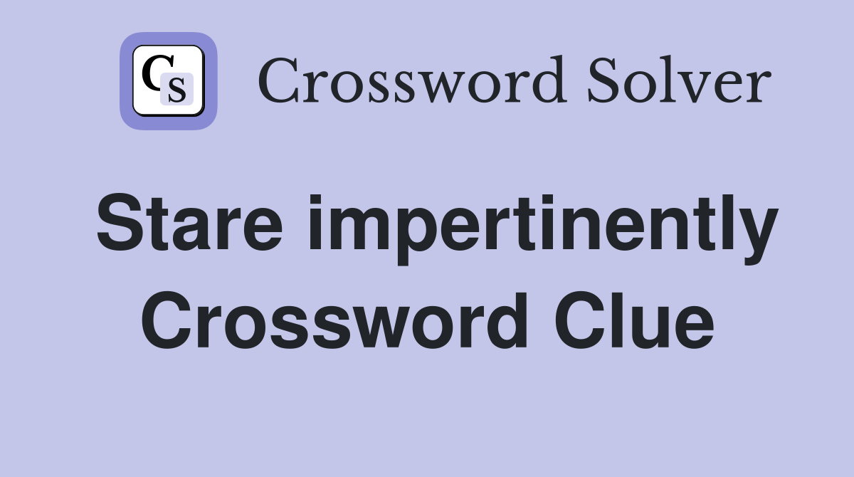 Stare impertinently Crossword Clue