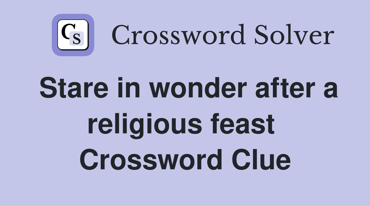 Stare in wonder after a religious feast  Crossword Clue