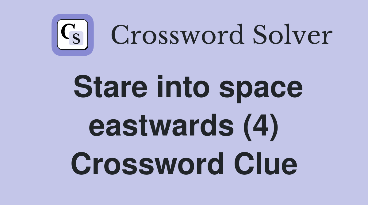 Stare into space eastwards (4) Crossword Clue