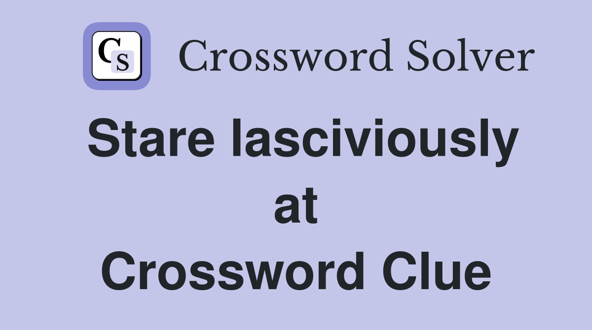 Stare lasciviously at Crossword Clue