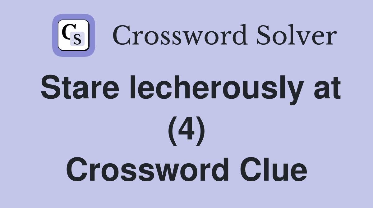 Stare lecherously at (4) Crossword Clue