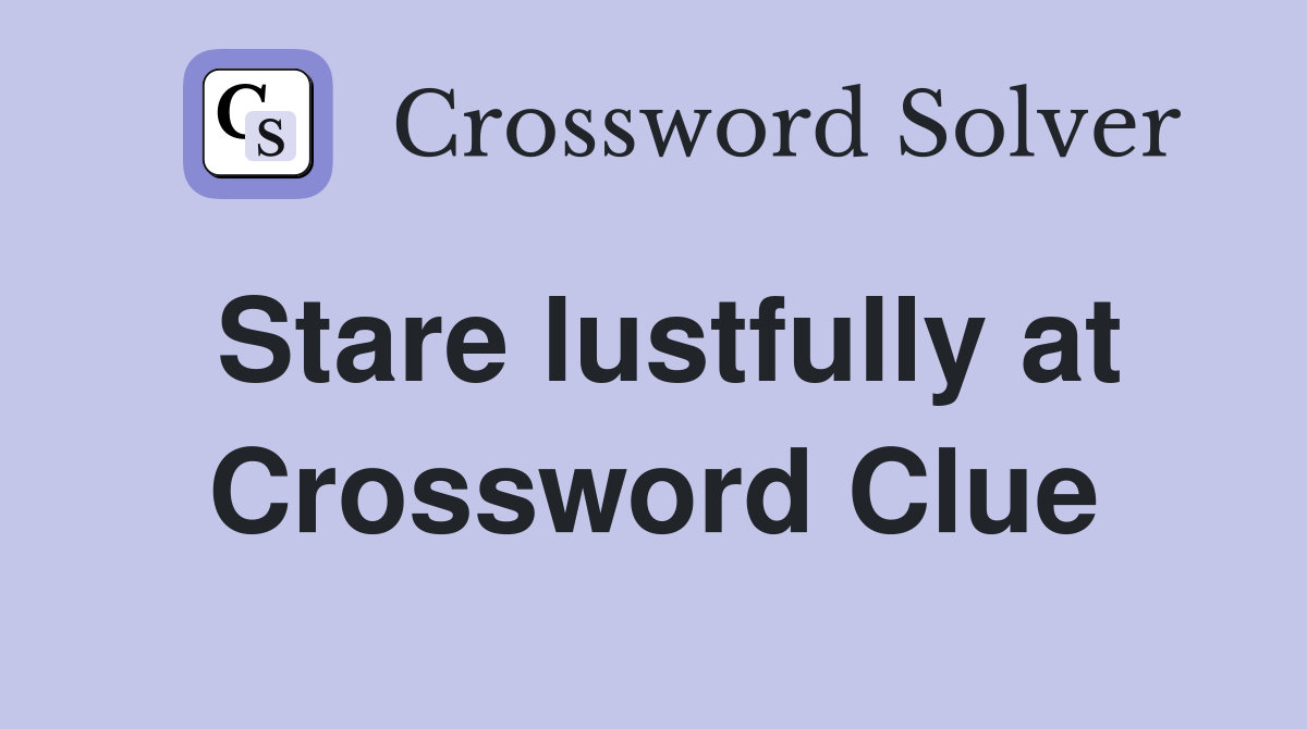 Stare lustfully at Crossword Clue
