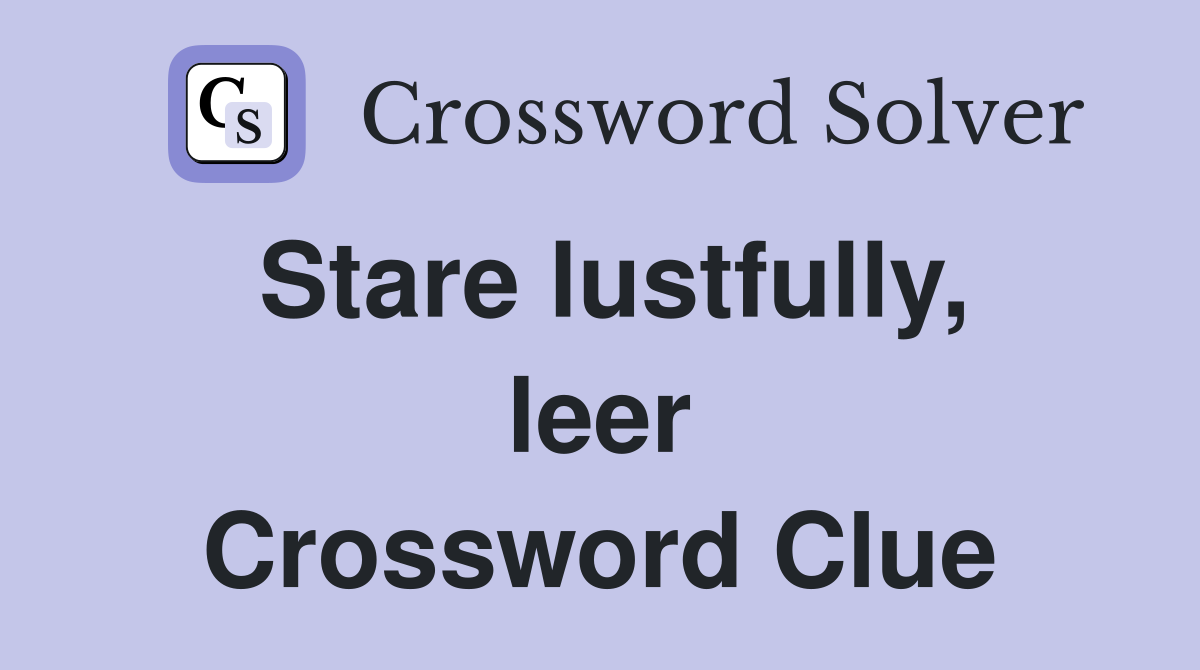 Stare lustfully, leer Crossword Clue