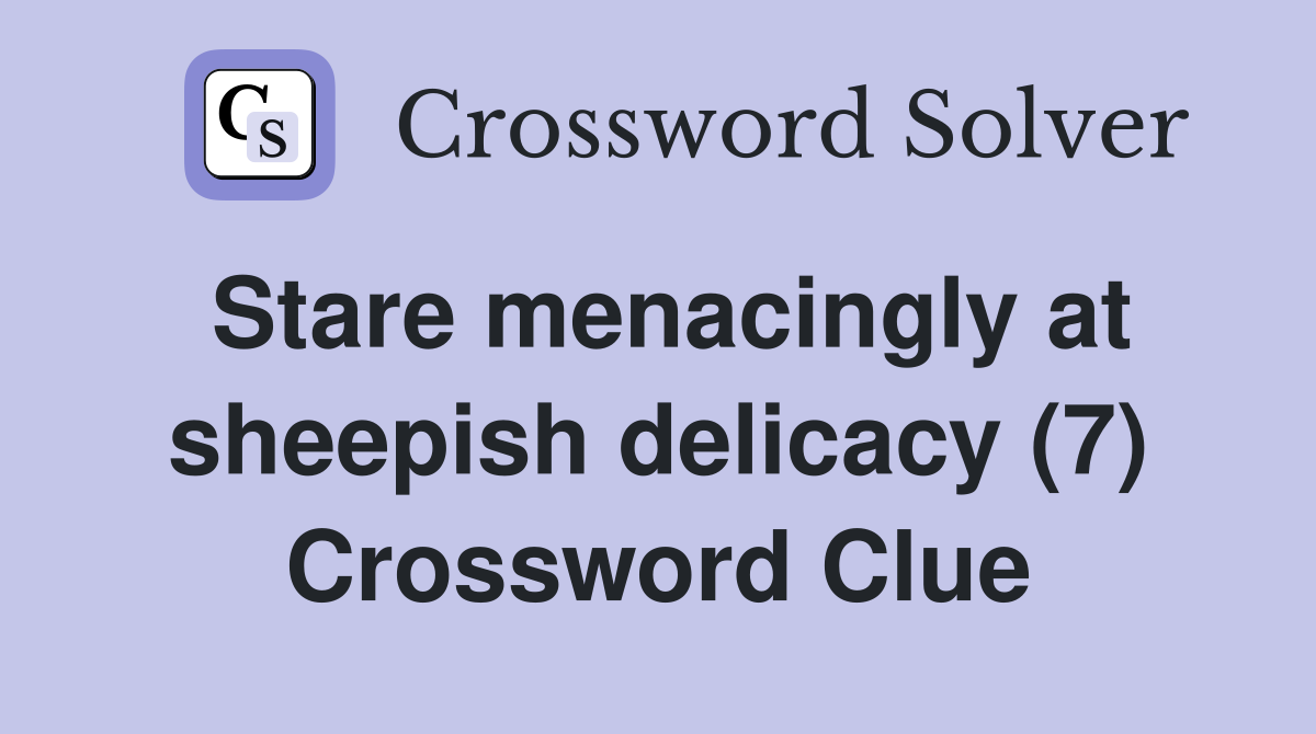 Stare menacingly at sheepish delicacy (7) Crossword Clue