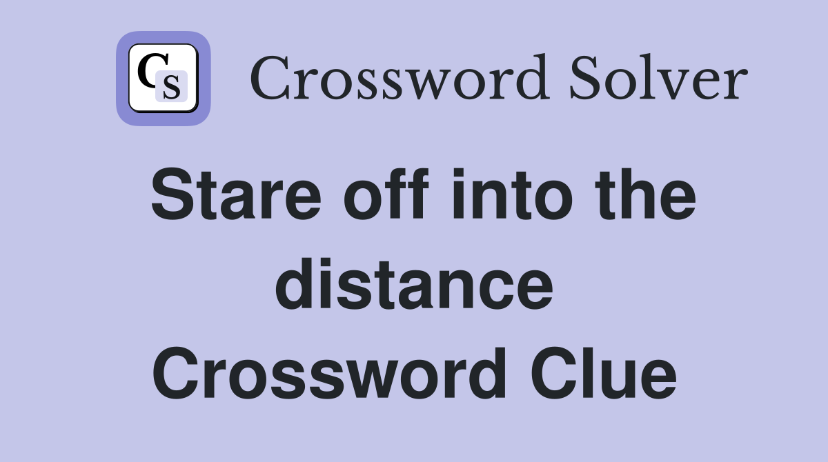Stare off into the distance Crossword Clue