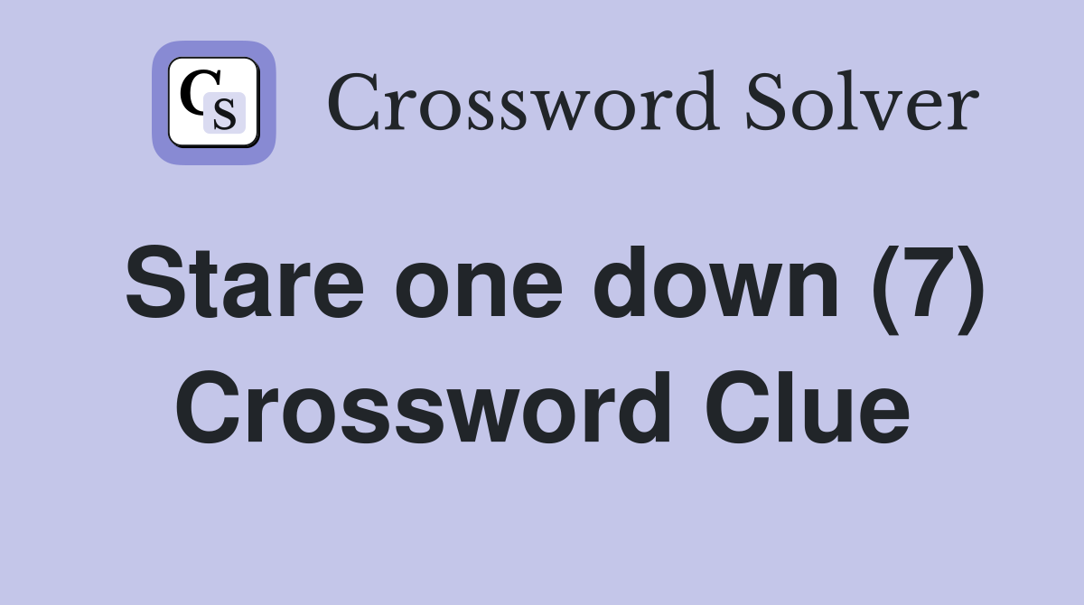 Stare one down (7) Crossword Clue