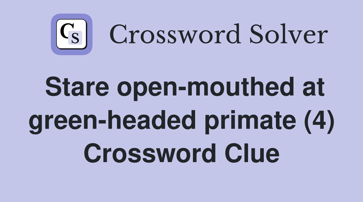 Stare open-mouthed at green-headed primate (4) Crossword Clue