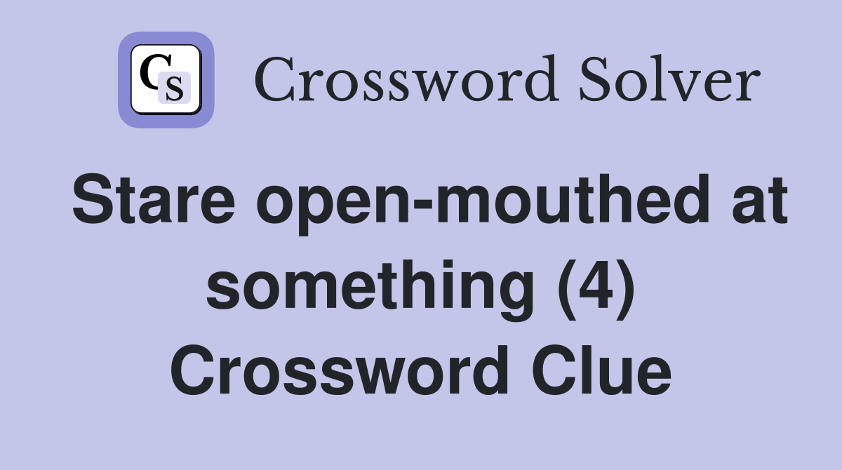 Stare open-mouthed at something (4) Crossword Clue