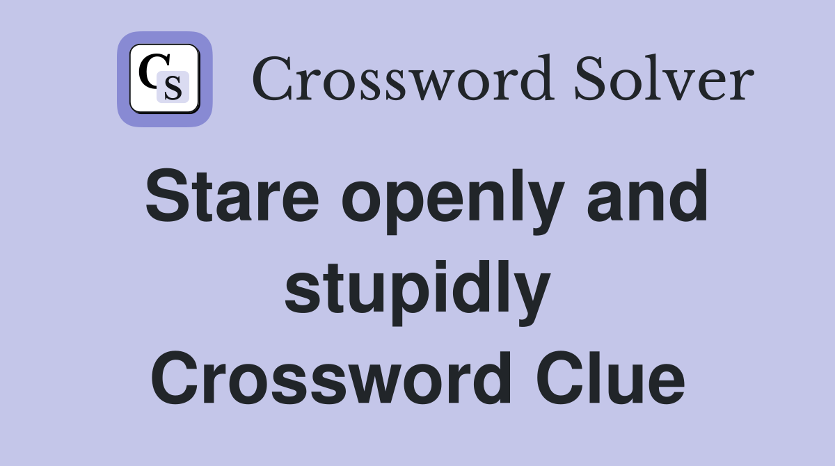 Stare openly and stupidly Crossword Clue