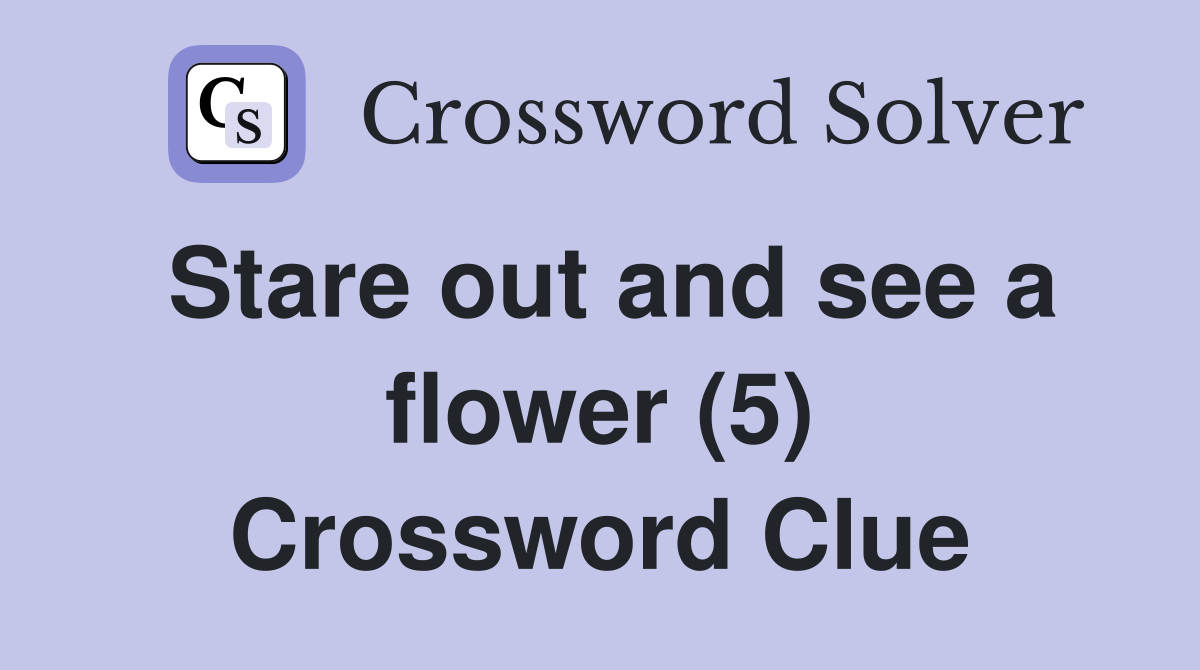 Stare out and see a flower (5) Crossword Clue