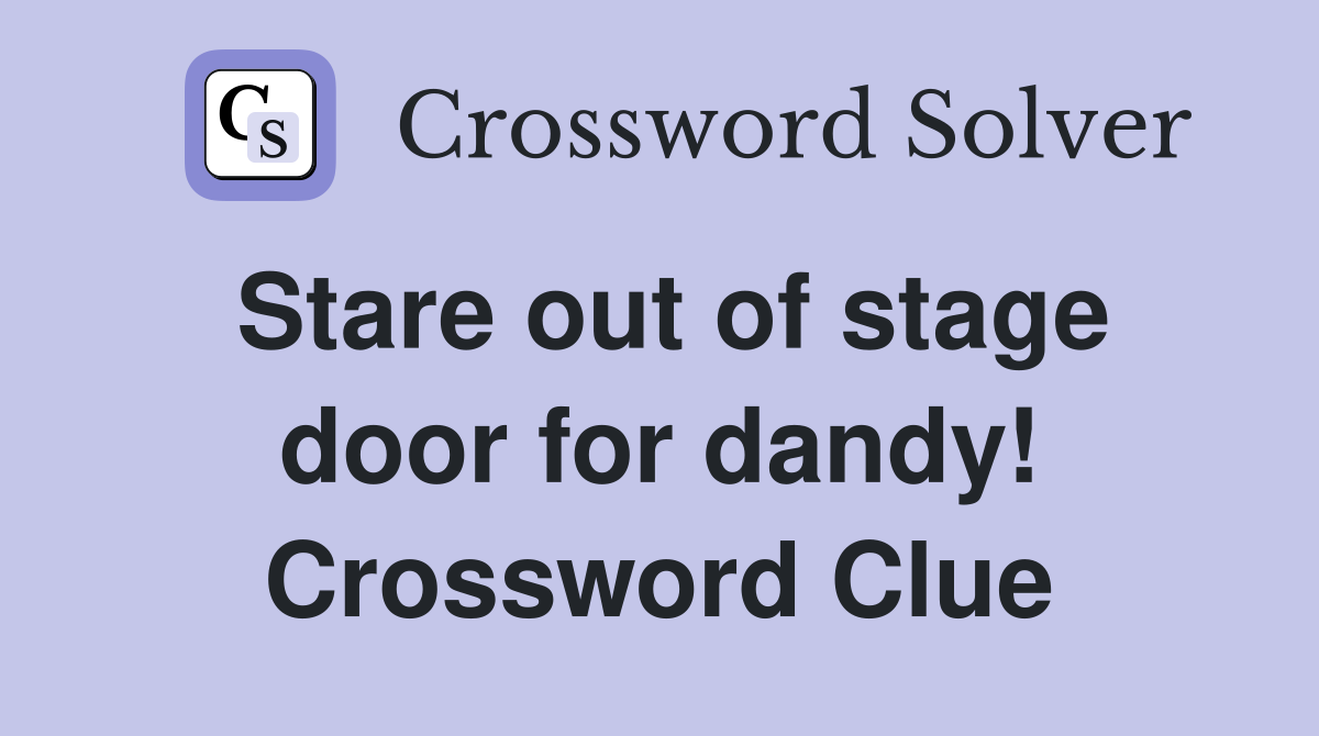Stare out of stage door for dandy! Crossword Clue