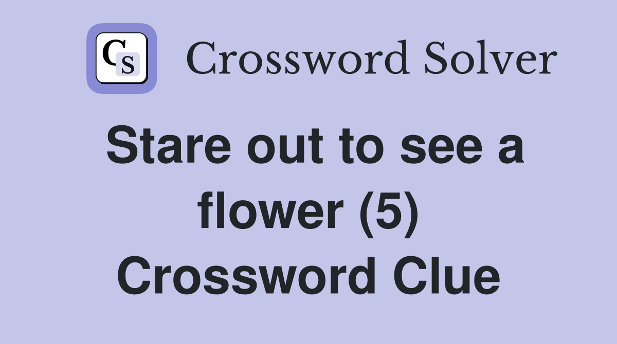 Stare out to see a flower (5) Crossword Clue