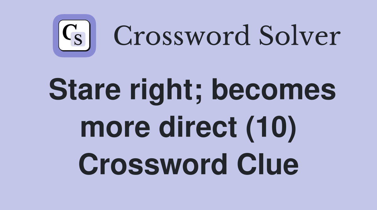 Stare right; becomes more direct (10) Crossword Clue