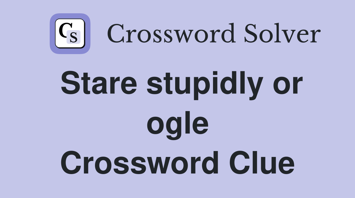 Stare stupidly or ogle Crossword Clue