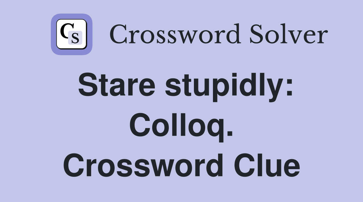 Stare stupidly: Colloq. Crossword Clue